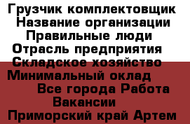 Грузчик-комплектовщик › Название организации ­ Правильные люди › Отрасль предприятия ­ Складское хозяйство › Минимальный оклад ­ 30 000 - Все города Работа » Вакансии   . Приморский край,Артем г.